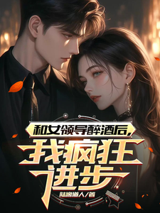 和女领导醉酒后，我疯狂进步