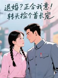 退婚？正合我意！转头捡个首长宠